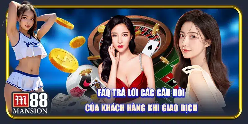 FAQ trả lời các câu hỏi của khách hàng khi giao dịch